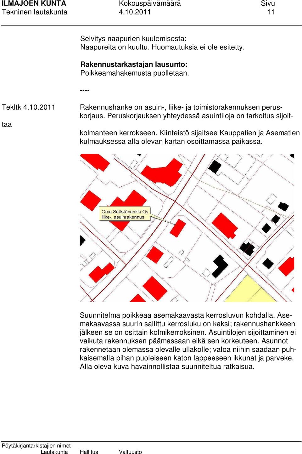 Suunnitelma poikkeaa asemakaavasta kerrosluvun kohdalla. Asemakaavassa suurin sallittu kerrosluku on kaksi; rakennushankkeen jälkeen se on osittain kolmikerroksinen.