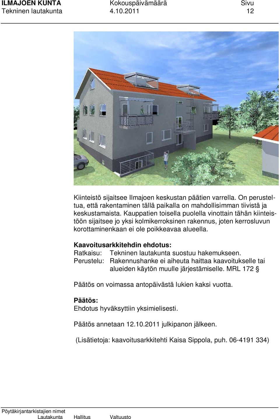 Kaavoitusarkkitehdin ehdotus: Ratkaisu: Tekninen lautakunta suostuu hakemukseen. Perustelu: Rakennushanke ei aiheuta haittaa kaavoitukselle tai alueiden käytön muulle järjestämiselle.
