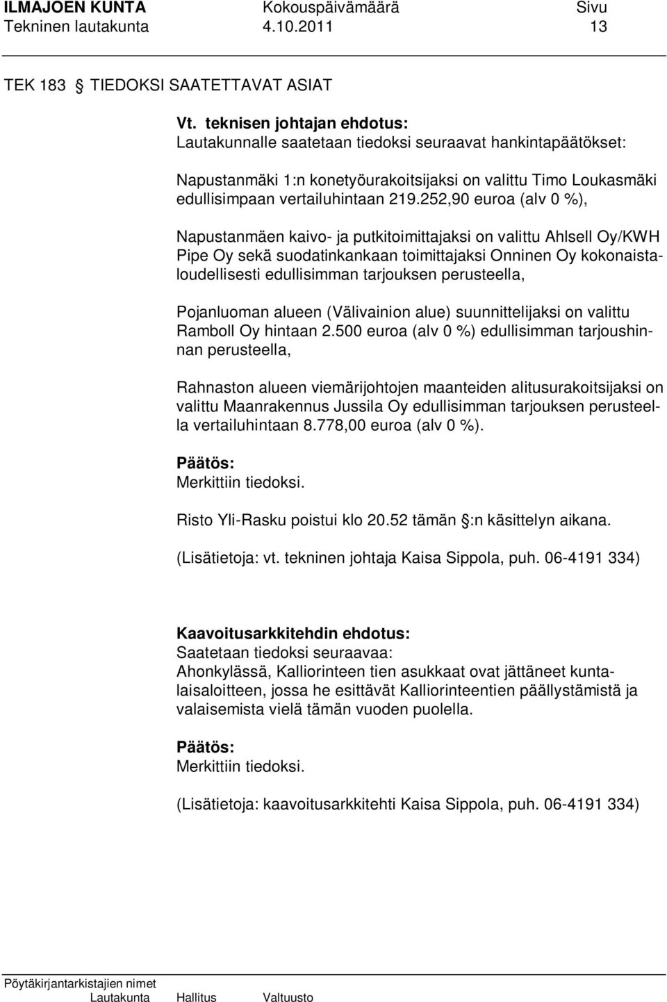 252,90 euroa (alv 0 %), Napustanmäen kaivo- ja putkitoimittajaksi on valittu Ahlsell Oy/KWH Pipe Oy sekä suodatinkankaan toimittajaksi Onninen Oy kokonaistaloudellisesti edullisimman tarjouksen