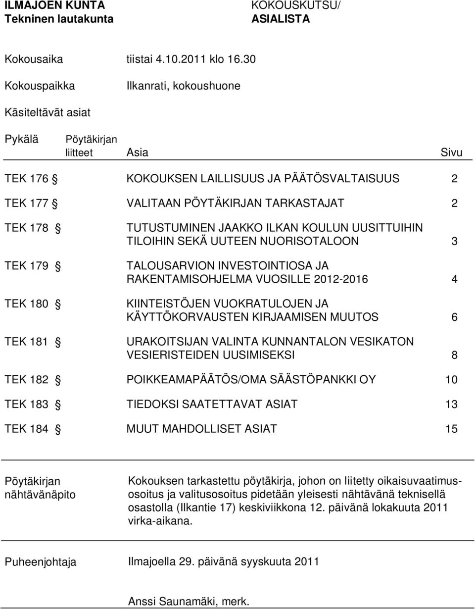 TEK 179 TEK 180 TEK 181 TUTUSTUMINEN JAAKKO ILKAN KOULUN UUSITTUIHIN TILOIHIN SEKÄ UUTEEN NUORISOTALOON 3 TALOUSARVION INVESTOINTIOSA JA RAKENTAMISOHJELMA VUOSILLE 2012-2016 4 KIINTEISTÖJEN