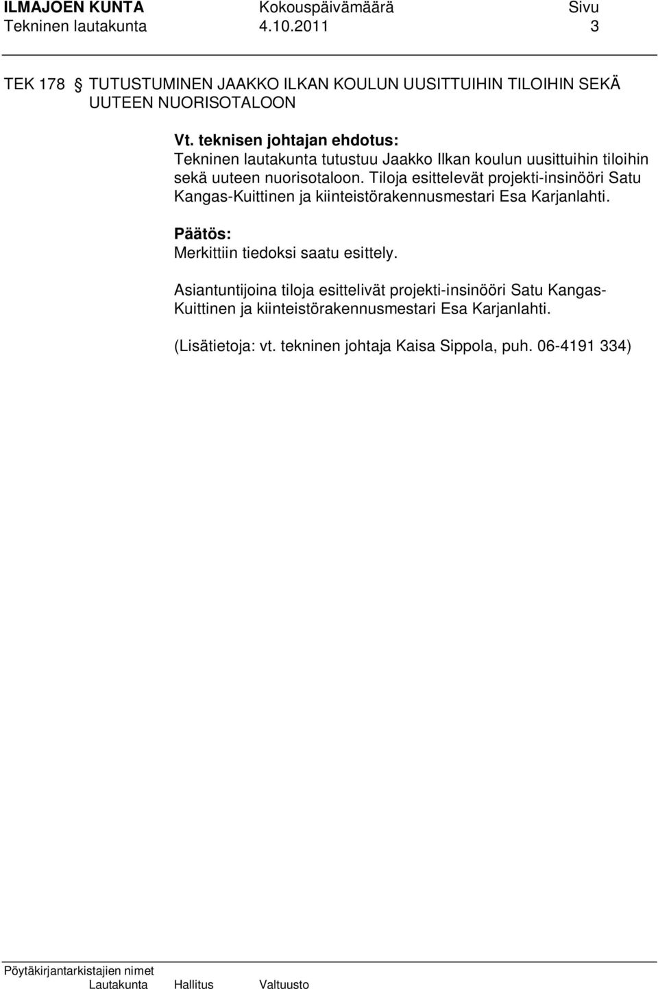 Tiloja esittelevät projekti-insinööri Satu Kangas-Kuittinen ja kiinteistörakennusmestari Esa Karjanlahti. Merkittiin tiedoksi saatu esittely.