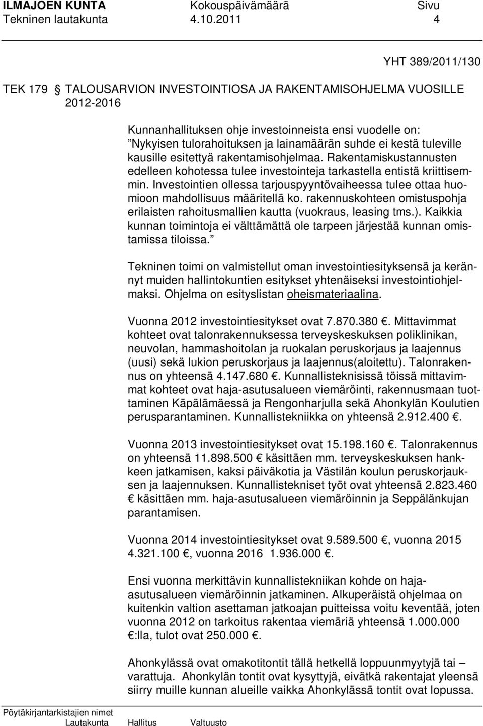 suhde ei kestä tuleville kausille esitettyä rakentamisohjelmaa. Rakentamiskustannusten edelleen kohotessa tulee investointeja tarkastella entistä kriittisemmin.