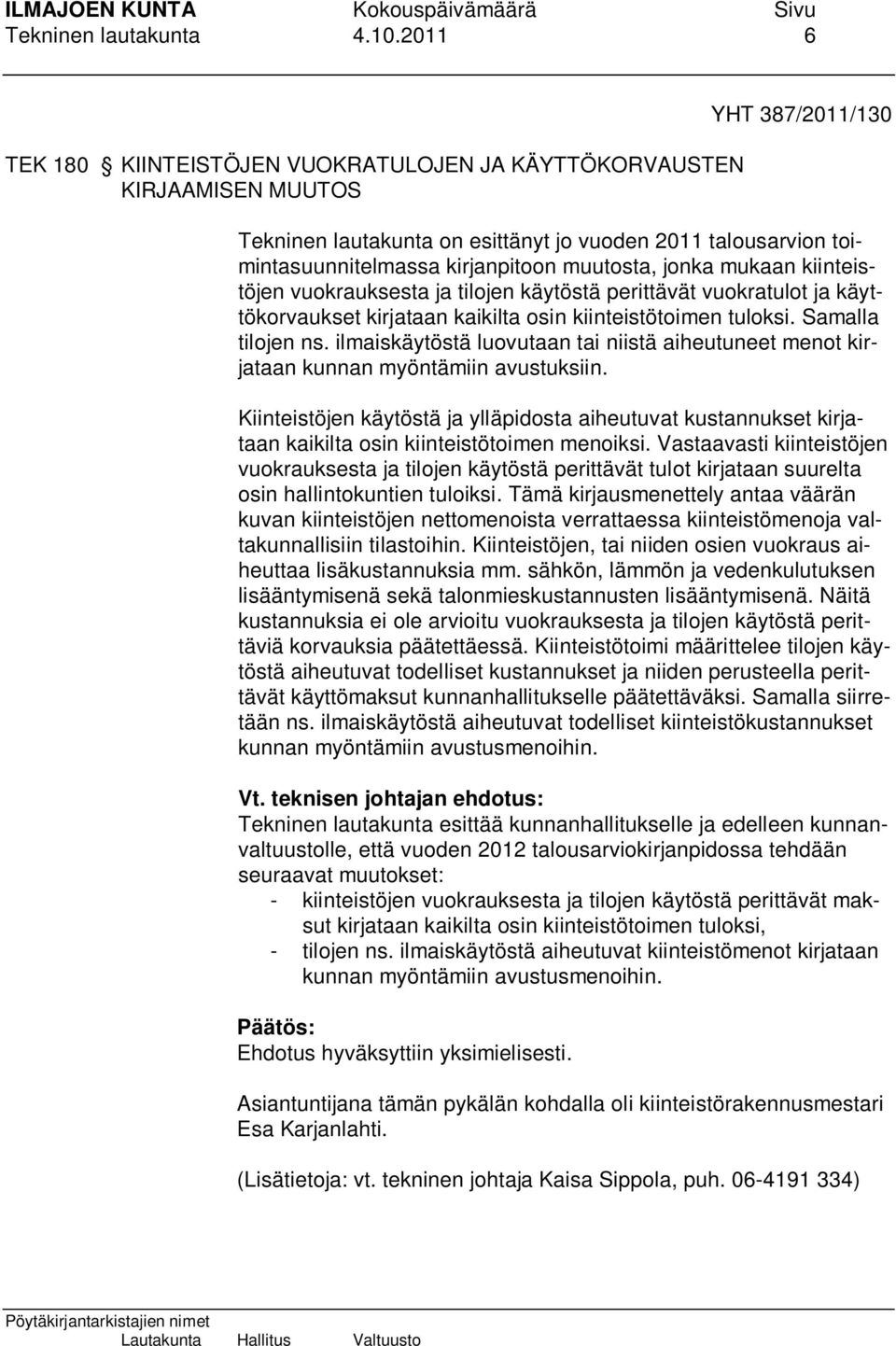 muutosta, jonka mukaan kiinteistöjen vuokrauksesta ja tilojen käytöstä perittävät vuokratulot ja käyttökorvaukset kirjataan kaikilta osin kiinteistötoimen tuloksi. Samalla tilojen ns.