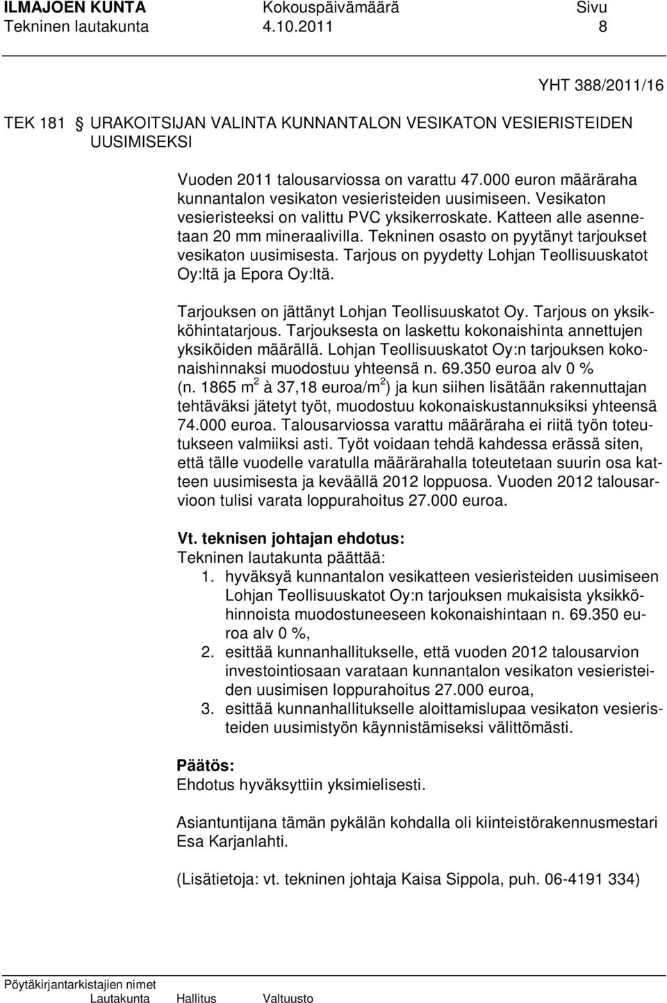 Tekninen osasto on pyytänyt tarjoukset vesikaton uusimisesta. Tarjous on pyydetty Lohjan Teollisuuskatot Oy:ltä ja Epora Oy:ltä. Tarjouksen on jättänyt Lohjan Teollisuuskatot Oy.