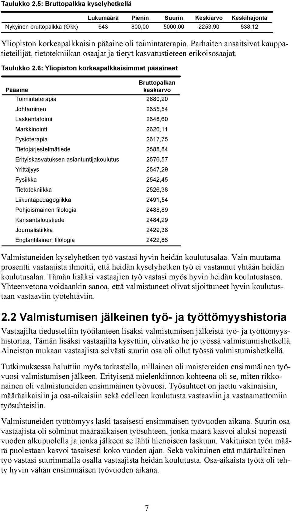 Parhaiten ansaitsivat kauppatieteilijät, tietotekniikan osaajat ja tietyt kasvatustieteen erikoisosaajat.