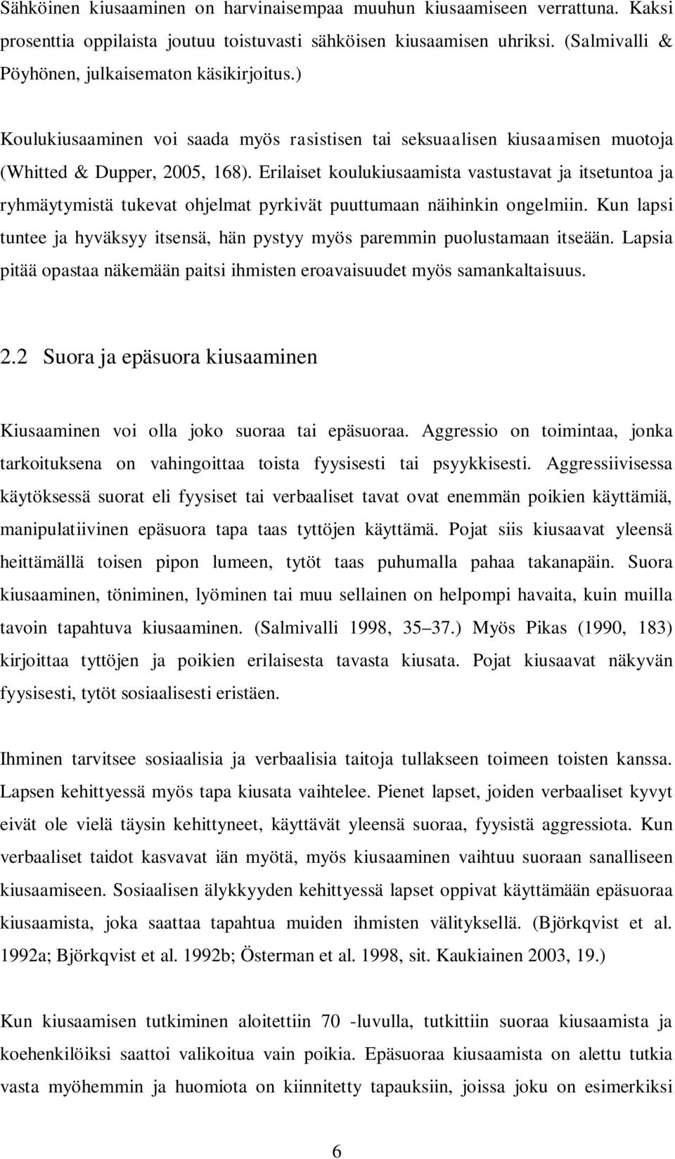 Erilaiset koulukiusaamista vastustavat ja itsetuntoa ja ryhmäytymistä tukevat ohjelmat pyrkivät puuttumaan näihinkin ongelmiin.