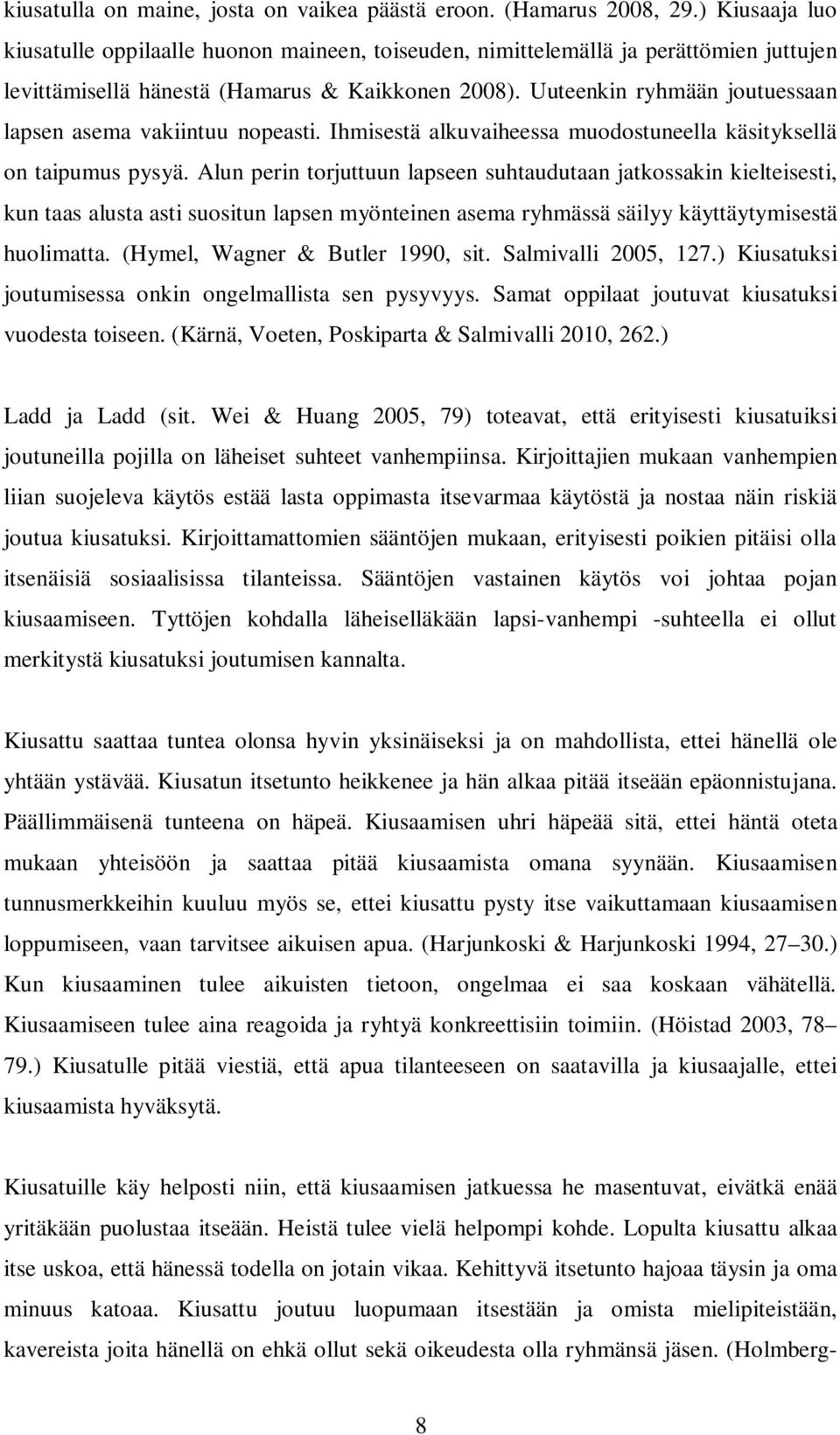 Uuteenkin ryhmään joutuessaan lapsen asema vakiintuu nopeasti. Ihmisestä alkuvaiheessa muodostuneella käsityksellä on taipumus pysyä.