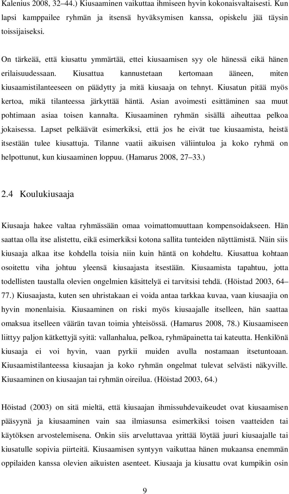 Kiusattua kannustetaan kertomaan ääneen, miten kiusaamistilanteeseen on päädytty ja mitä kiusaaja on tehnyt. Kiusatun pitää myös kertoa, mikä tilanteessa järkyttää häntä.