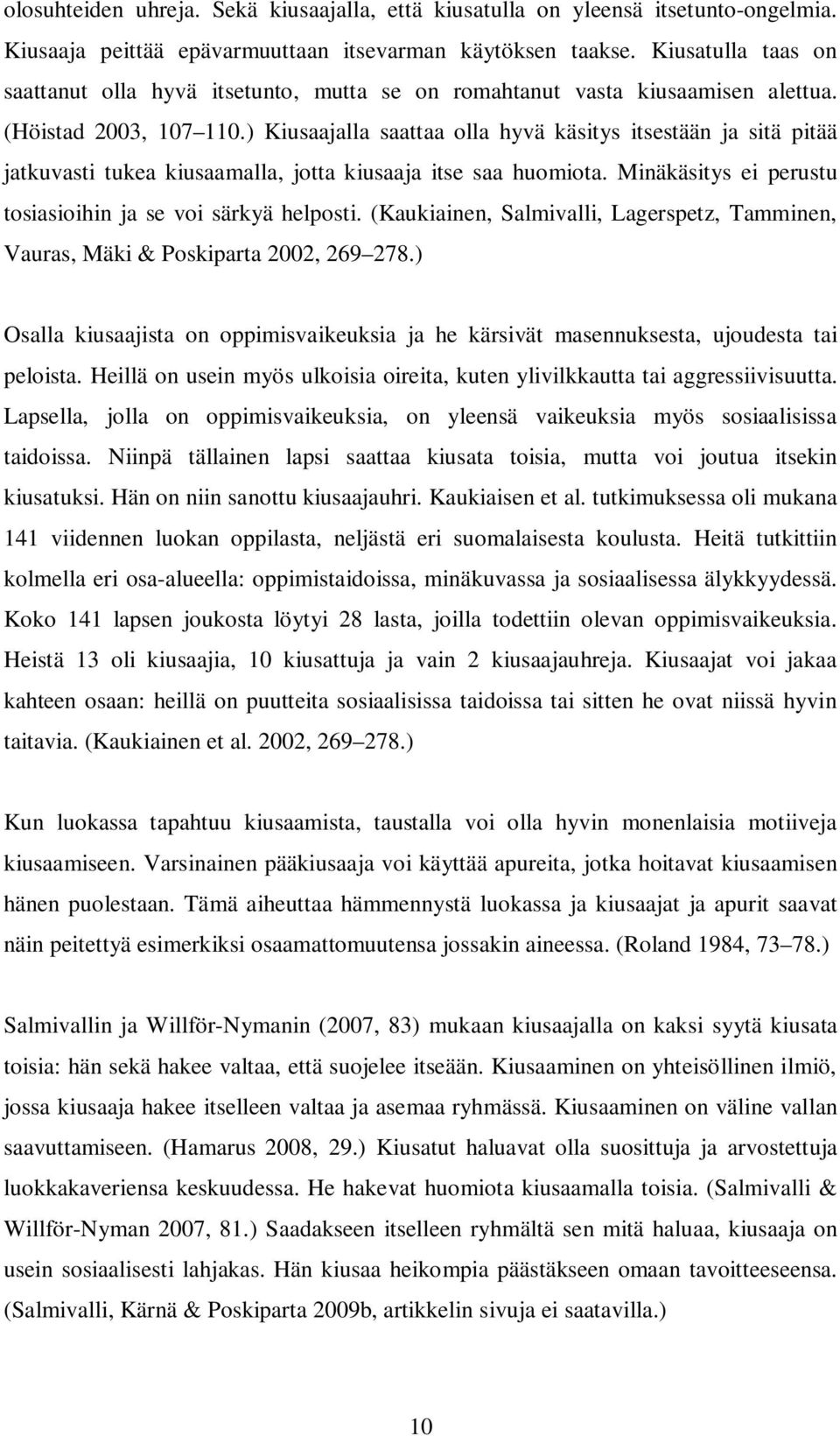 ) Kiusaajalla saattaa olla hyvä käsitys itsestään ja sitä pitää jatkuvasti tukea kiusaamalla, jotta kiusaaja itse saa huomiota. Minäkäsitys ei perustu tosiasioihin ja se voi särkyä helposti.