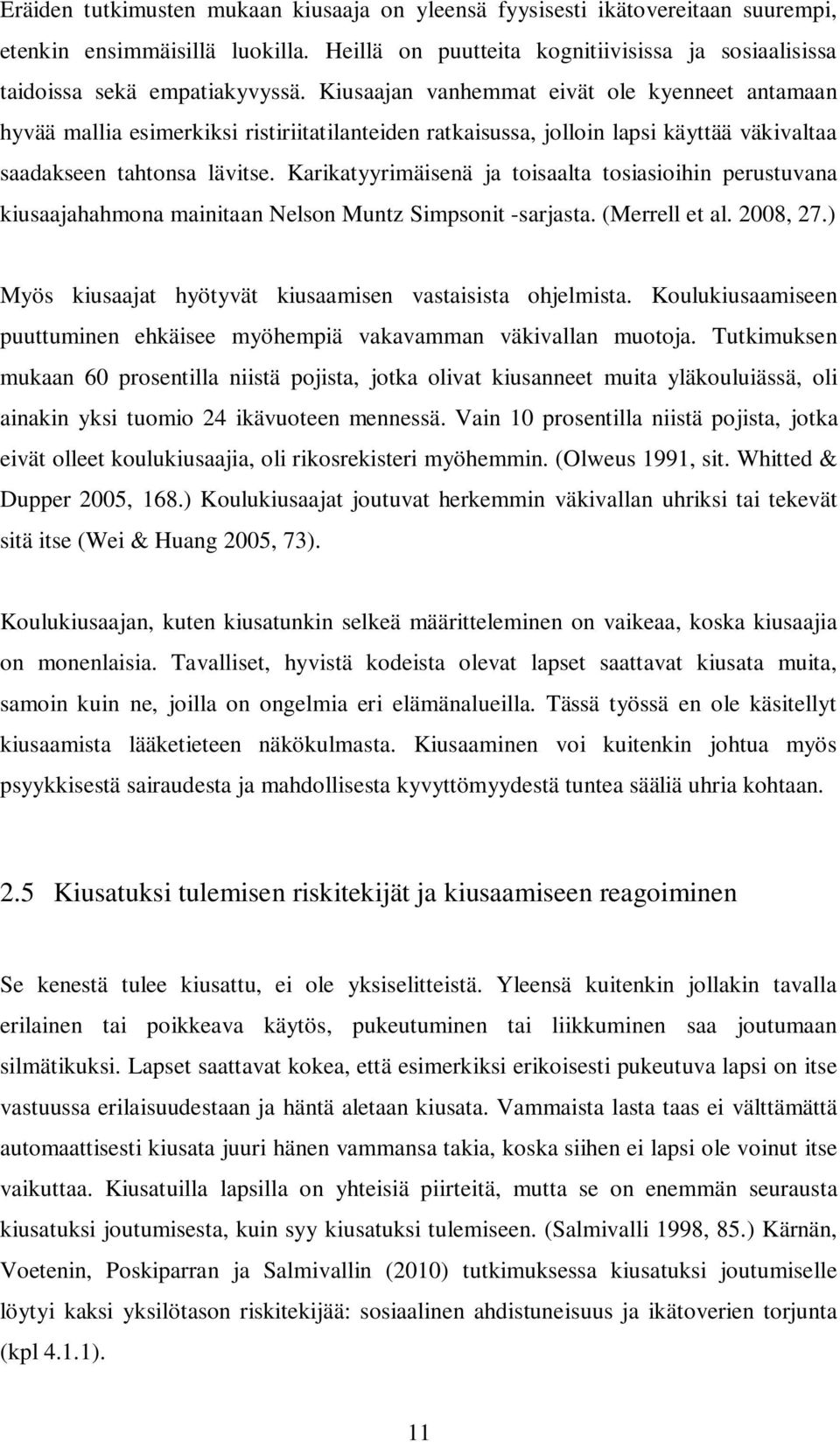 Karikatyyrimäisenä ja toisaalta tosiasioihin perustuvana kiusaajahahmona mainitaan Nelson Muntz Simpsonit -sarjasta. (Merrell et al. 2008, 27.