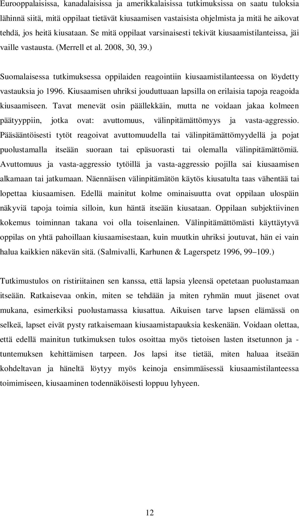 ) Suomalaisessa tutkimuksessa oppilaiden reagointiin kiusaamistilanteessa on löydetty vastauksia jo 1996. Kiusaamisen uhriksi jouduttuaan lapsilla on erilaisia tapoja reagoida kiusaamiseen.