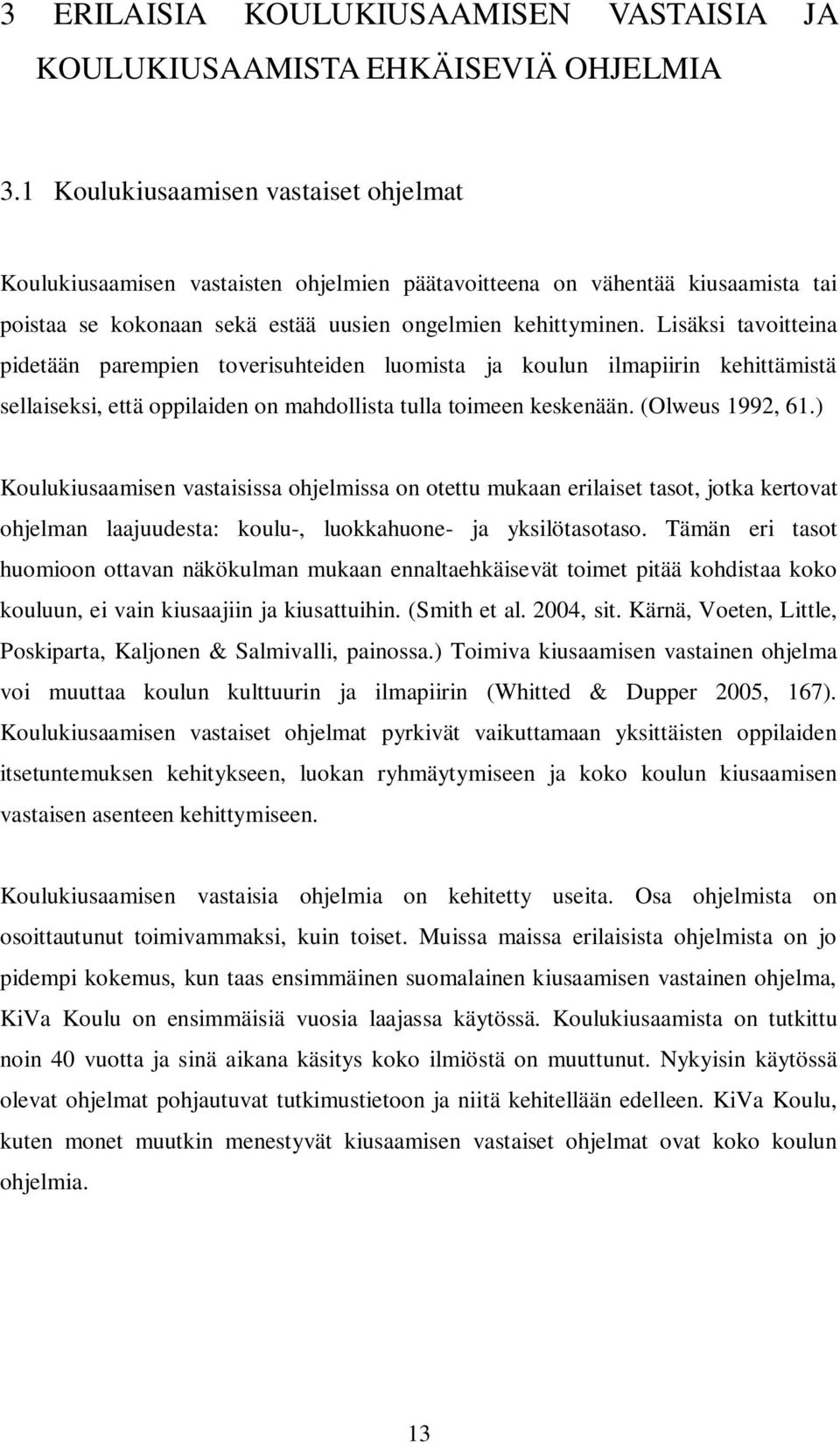 Lisäksi tavoitteina pidetään parempien toverisuhteiden luomista ja koulun ilmapiirin kehittämistä sellaiseksi, että oppilaiden on mahdollista tulla toimeen keskenään. (Olweus 1992, 61.