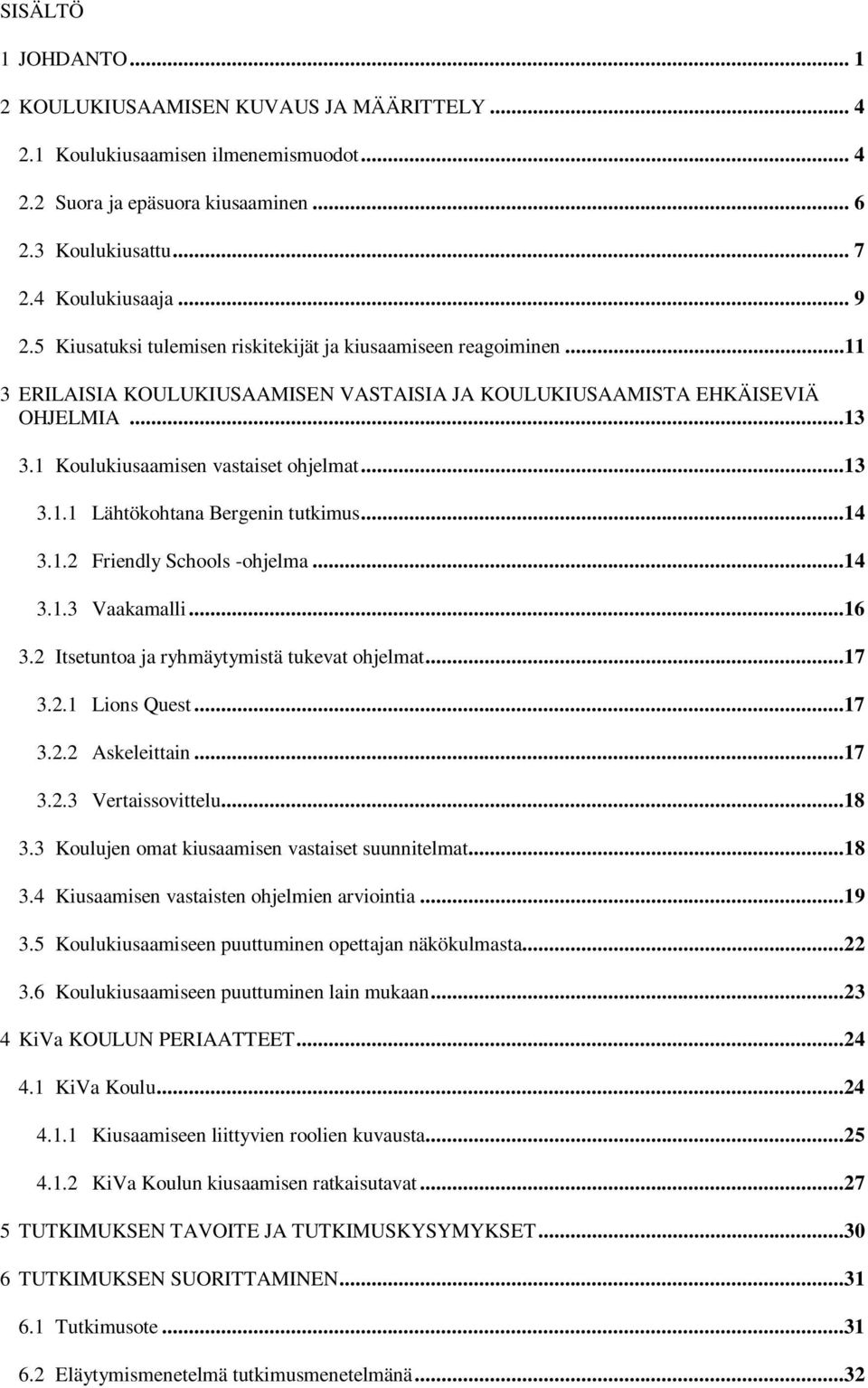 ..14 3.1.2 Friendly Schools -ohjelma...14 3.1.3 Vaakamalli...16 3.2 Itsetuntoa ja ryhmäytymistä tukevat ohjelmat...17 3.2.1 Lions Quest...17 3.2.2 Askeleittain...17 3.2.3 Vertaissovittelu...18 3.