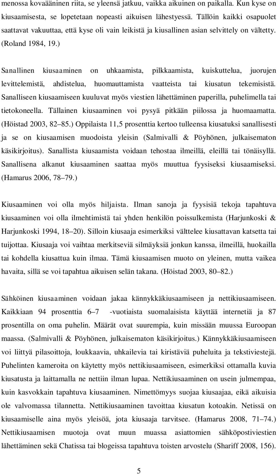 ) Sanallinen kiusaaminen on uhkaamista, pilkkaamista, kuiskuttelua, juorujen levittelemistä, ahdistelua, huomauttamista vaatteista tai kiusatun tekemisistä.