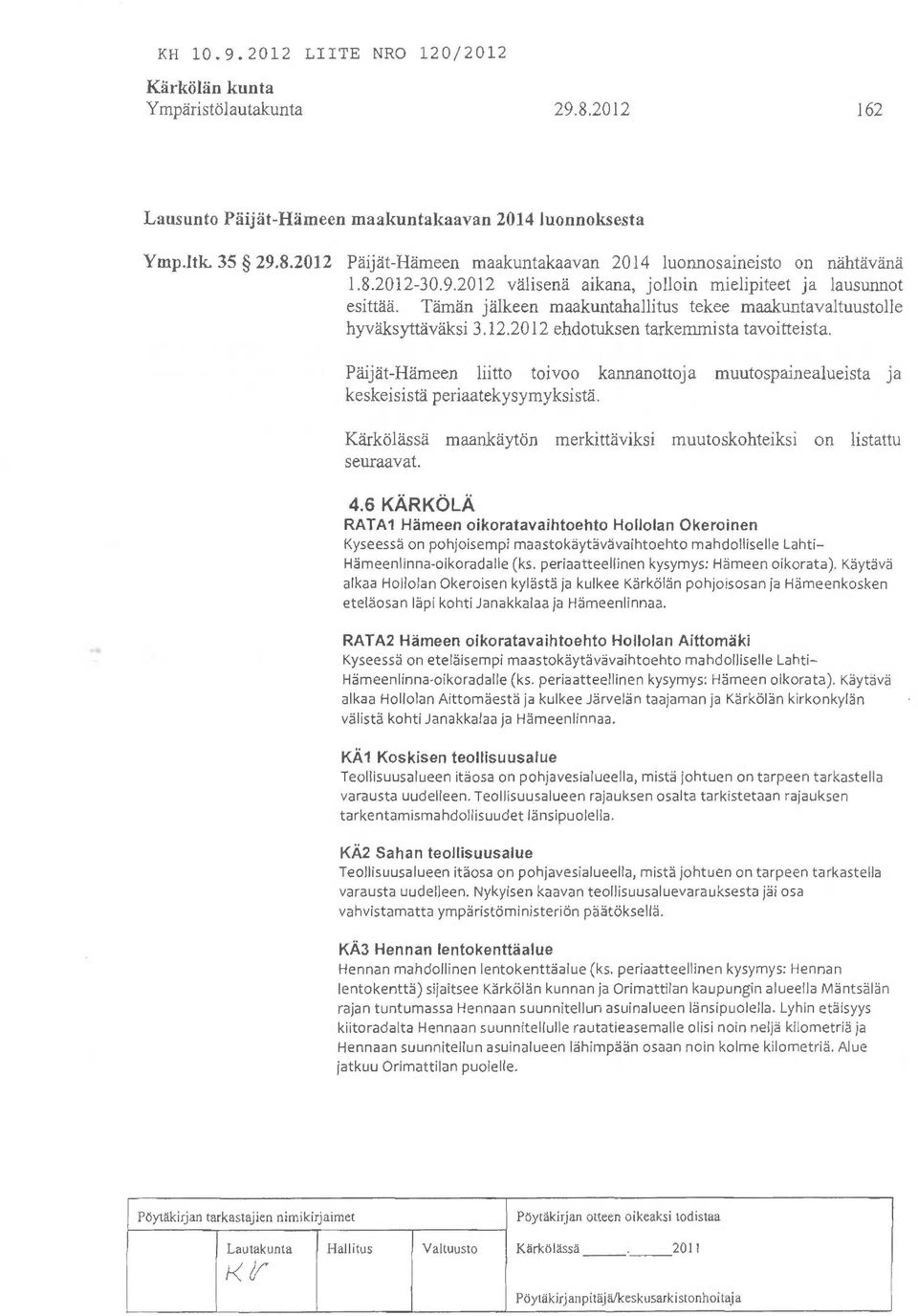 Päijät-Hämeen liitto toivoo kannanottoja muutospainealueista ja keskeisistä periaatekysymyksistä. Kärkölässä maankäytön merkzttäviksi muutoskohteiksi an listattu seuraavat. 4.