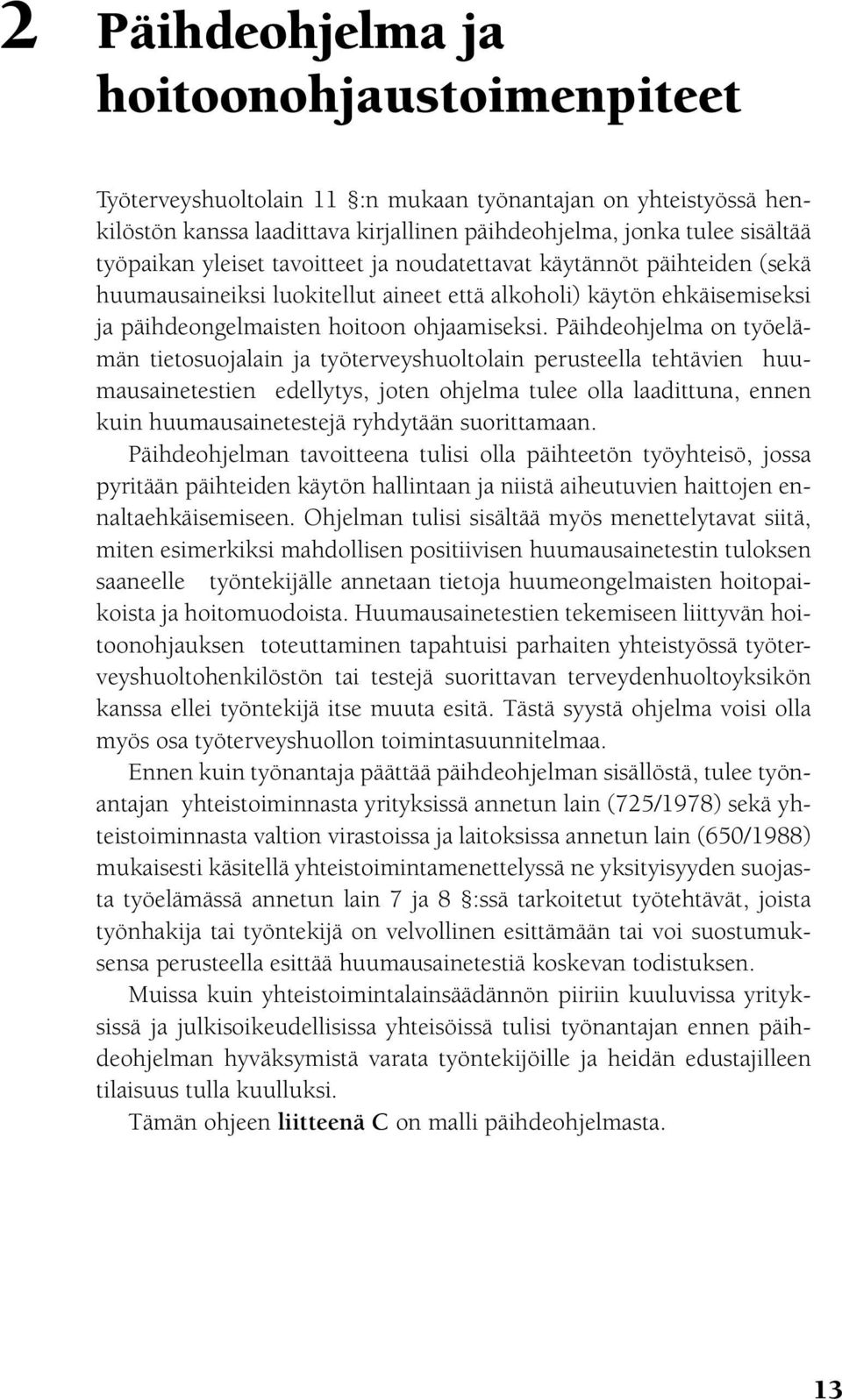 Päihdeohjelma on työelämän tietosuojalain ja työterveyshuoltolain perusteella tehtävien huumausainetestien edellytys, joten ohjelma tulee olla laadittuna, ennen kuin huumausainetestejä ryhdytään