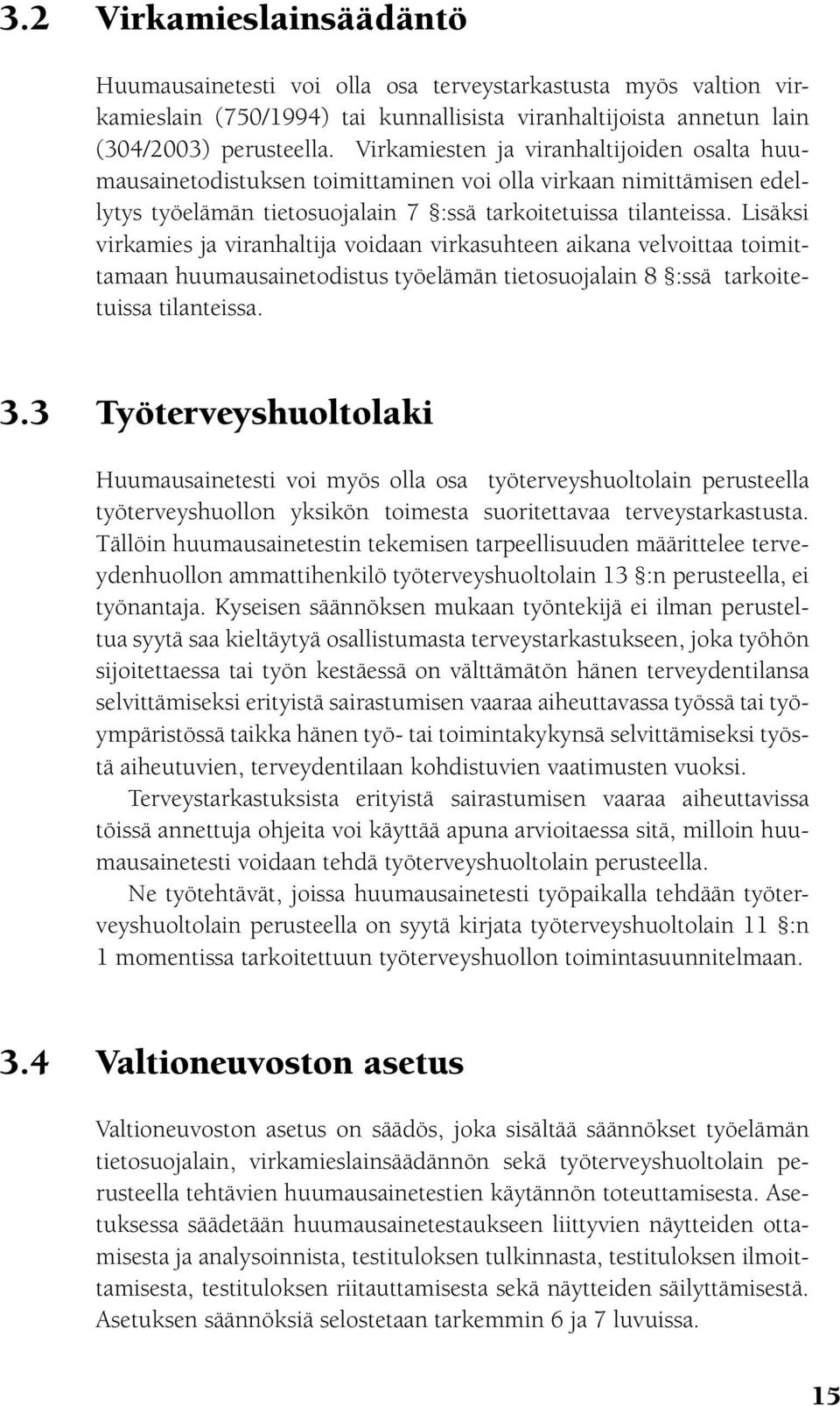 Lisäksi virkamies ja viranhaltija voidaan virkasuhteen aikana velvoittaa toimittamaan huumausainetodistus työelämän tietosuojalain 8 :ssä tarkoitetuissa tilanteissa. 3.