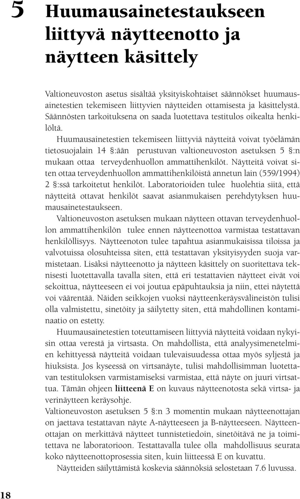 Huumausainetestien tekemiseen liittyviä näytteitä voivat työelämän tietosuojalain 14 :ään perustuvan valtioneuvoston asetuksen 5 :n mukaan ottaa terveydenhuollon ammattihenkilöt.