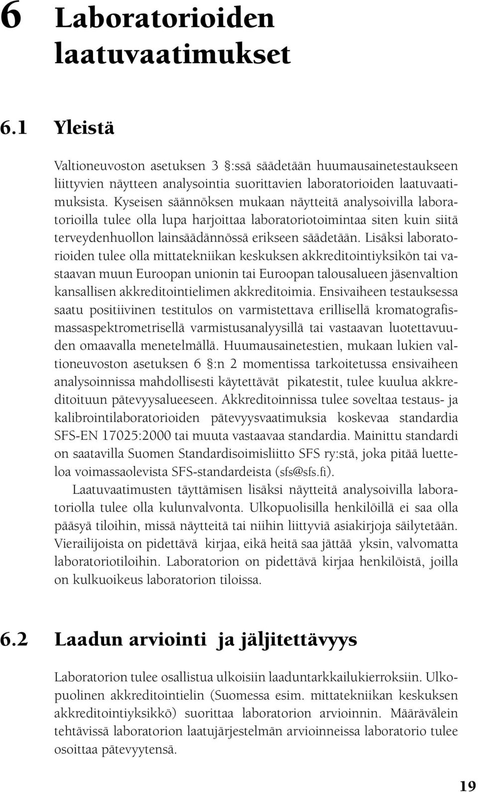 Lisäksi laboratorioiden tulee olla mittatekniikan keskuksen akkreditointiyksikön tai vastaavan muun Euroopan unionin tai Euroopan talousalueen jäsenvaltion kansallisen akkreditointielimen