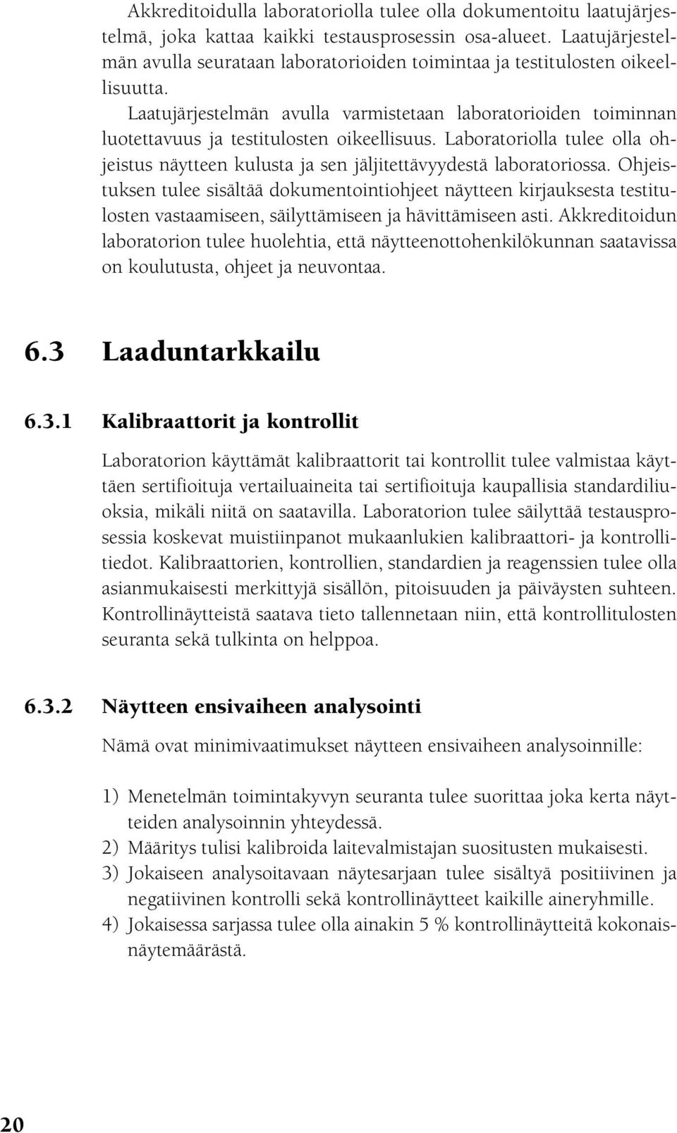 Laatujärjestelmän avulla varmistetaan laboratorioiden toiminnan luotettavuus ja testitulosten oikeellisuus.