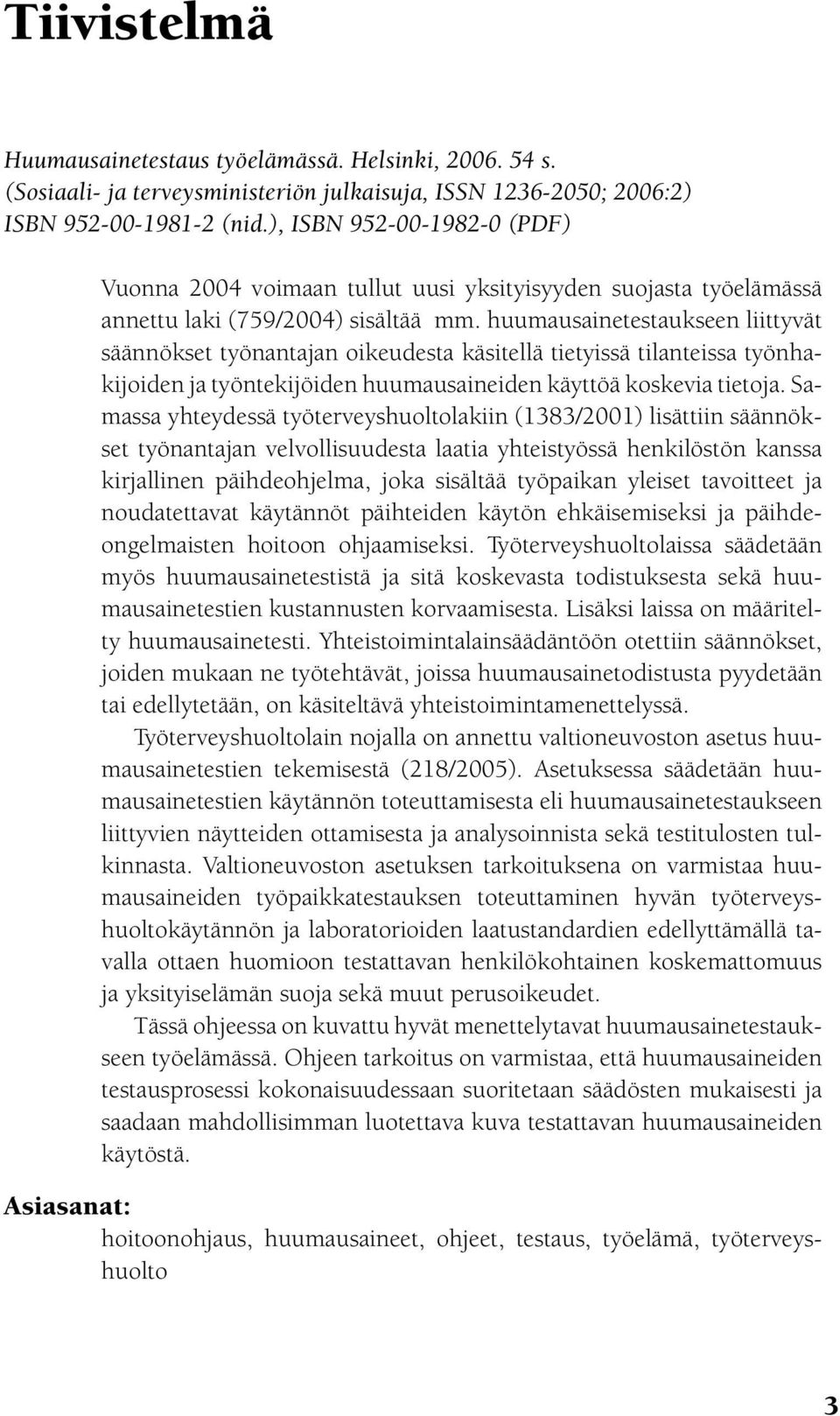 huumausainetestaukseen liittyvät säännökset työnantajan oikeudesta käsitellä tietyissä tilanteissa työnhakijoiden ja työntekijöiden huumausaineiden käyttöä koskevia tietoja.