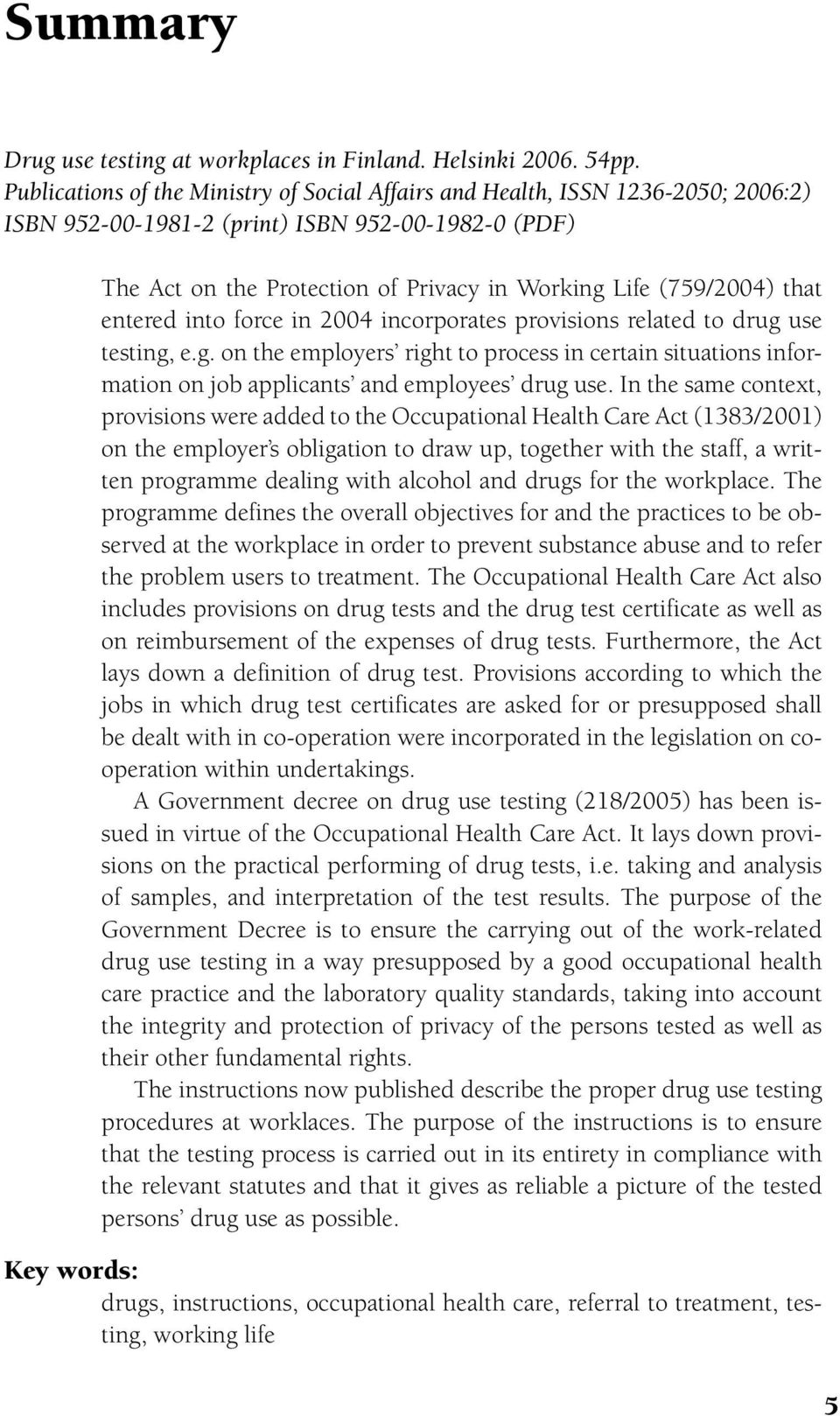 that entered into force in 2004 incorporates provisions related to drug use testing, e.g. on the employers right to process in certain situations information on job applicants and employees drug use.