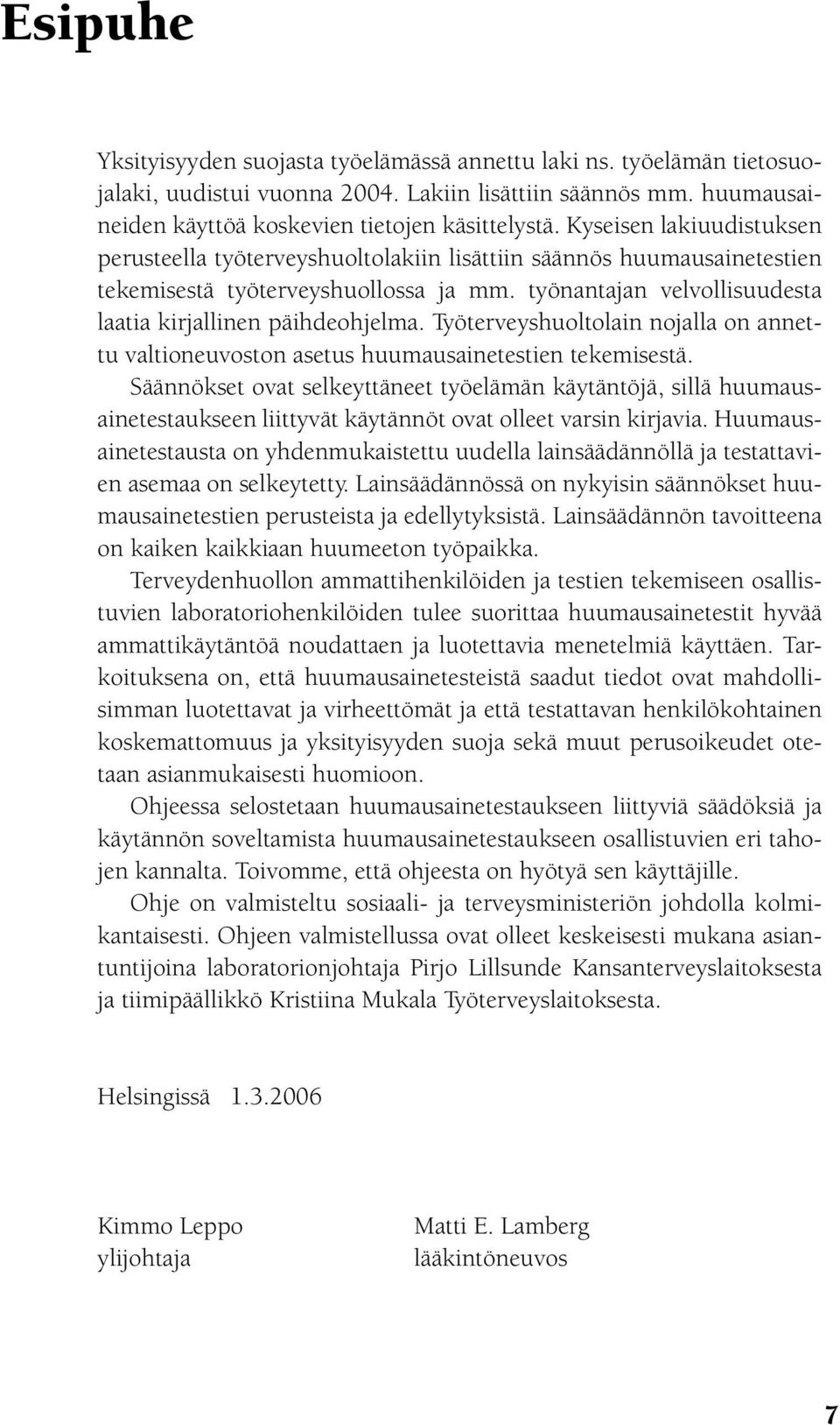 Työterveyshuoltolain nojalla on annettu valtioneuvoston asetus huumausainetestien tekemisestä.