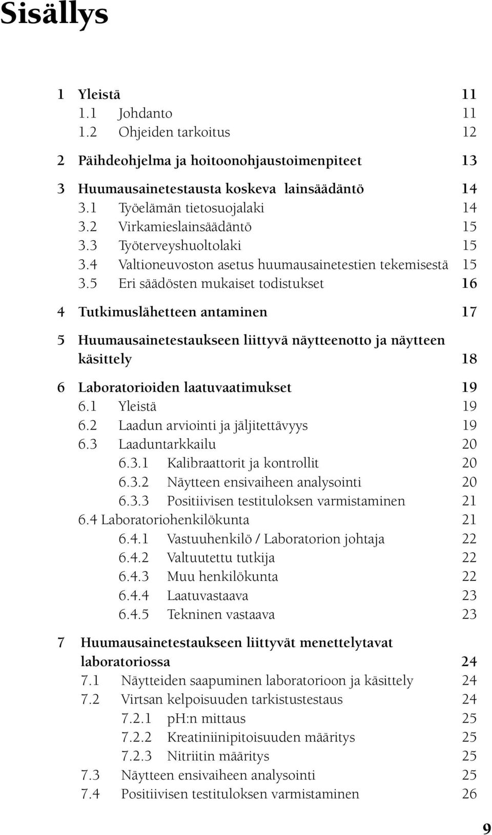 5 Eri säädösten mukaiset todistukset 16 4 Tutkimuslähetteen antaminen 17 5 Huumausainetestaukseen liittyvä näytteenotto ja näytteen käsittely 18 6 Laboratorioiden laatuvaatimukset 19 6.1 Yleistä 19 6.