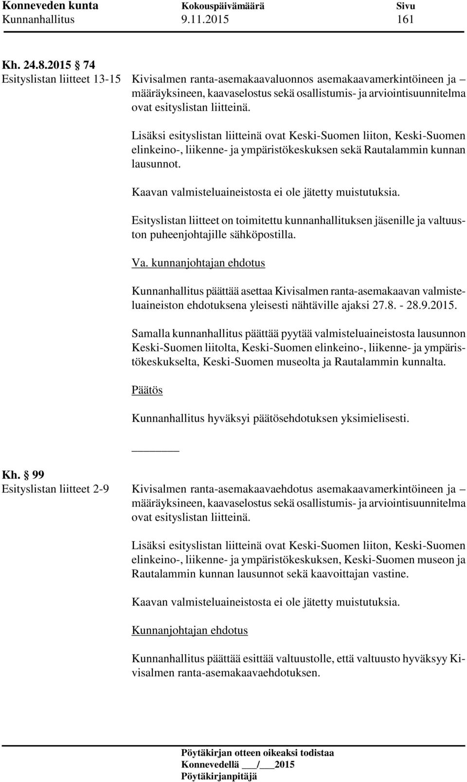 Lisäksi esityslistan liitteinä ovat Keski-Suomen liiton, Keski-Suomen elinkeino-, liikenne- ja ympäristökeskuksen sekä Rautalammin kunnan lausunnot.