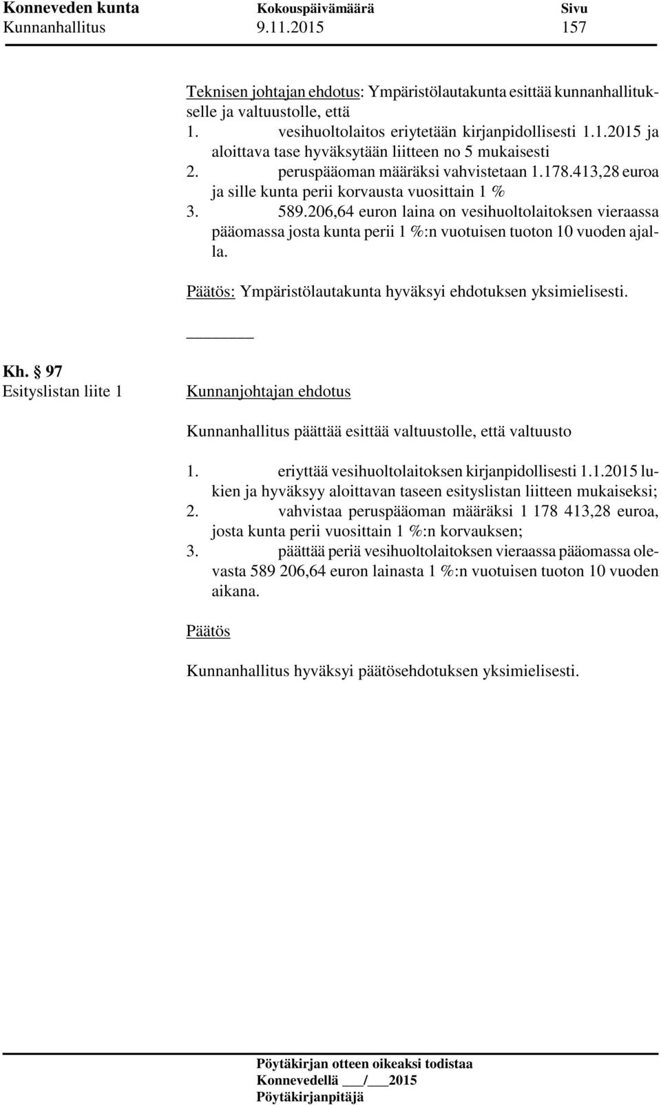 206,64 euron laina on vesihuoltolaitoksen vieraassa pääomassa josta kunta perii 1 %:n vuotuisen tuoton 10 vuoden ajalla. : Ympäristölautakunta hyväksyi ehdotuksen yksimielisesti. Kh.