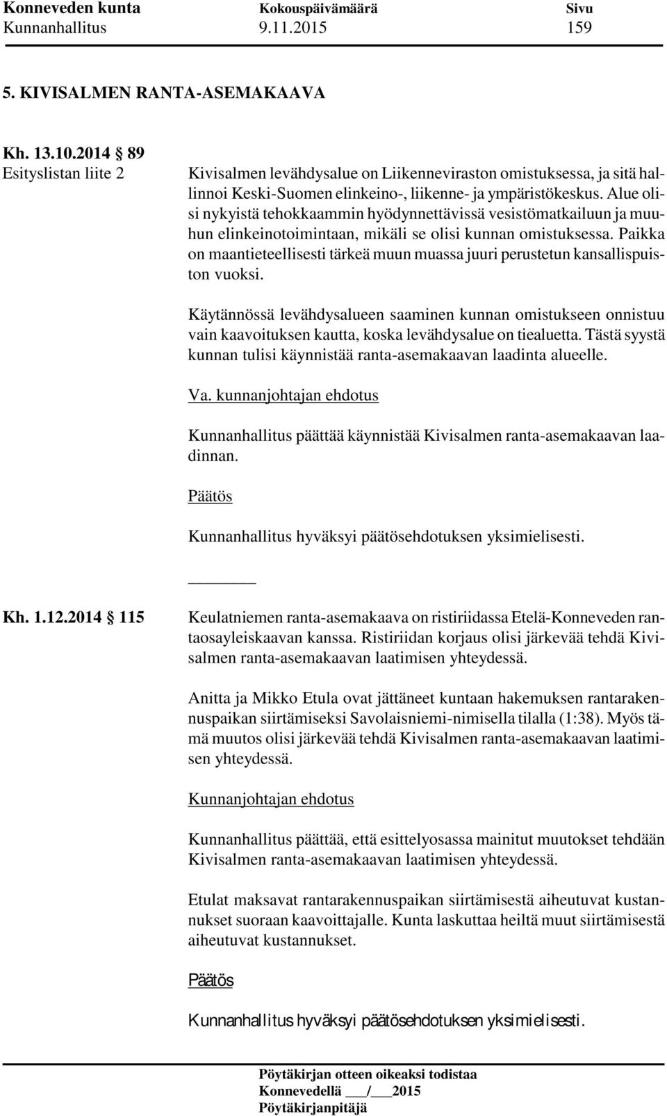 Alue olisi nykyistä tehokkaammin hyödynnettävissä vesistömatkailuun ja muuhun elinkeinotoimintaan, mikäli se olisi kunnan omistuksessa.