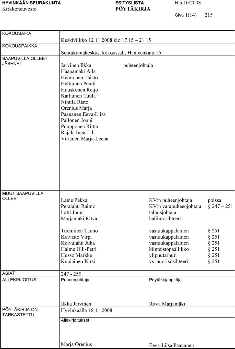 Jouni Puupponen Riitta Rajala Inga-Lill Virtanen Marja-Leena puheenjohtaja MUUT SAAPUVILLA OLLEET Laine Pekka Perälahti Raimo Lätti Jouni Marjamäki Ritva KV:n puheenjohtaja KV:n varapuheenjohtaja