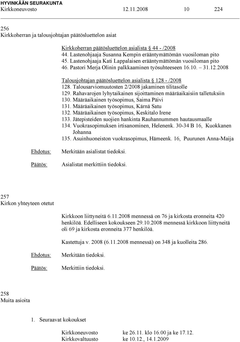 2008 Talousjohtajan päätösluettelon asialista 128 - /2008 128. Talousarviomuutosten 2/2008 jakaminen tilitasolle 129. Rahavarojen lyhytaikainen sijoittaminen määräaikaisiin talletuksiin 130.