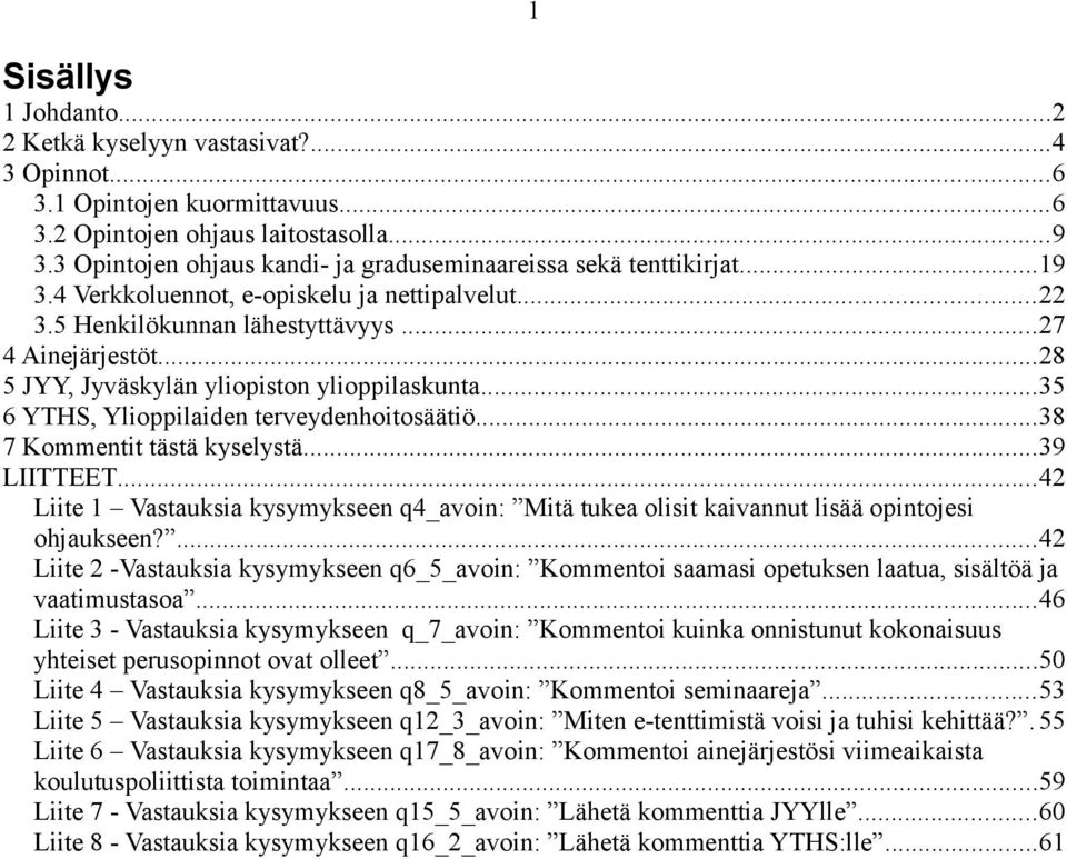 ..28 5 JYY, Jyväskylän yliopiston ylioppilaskunta...35 6 YTHS, Ylioppilaiden terveydenhoitosäätiö...38 7 Kommentit tästä kyselystä...39 LIITTEET.
