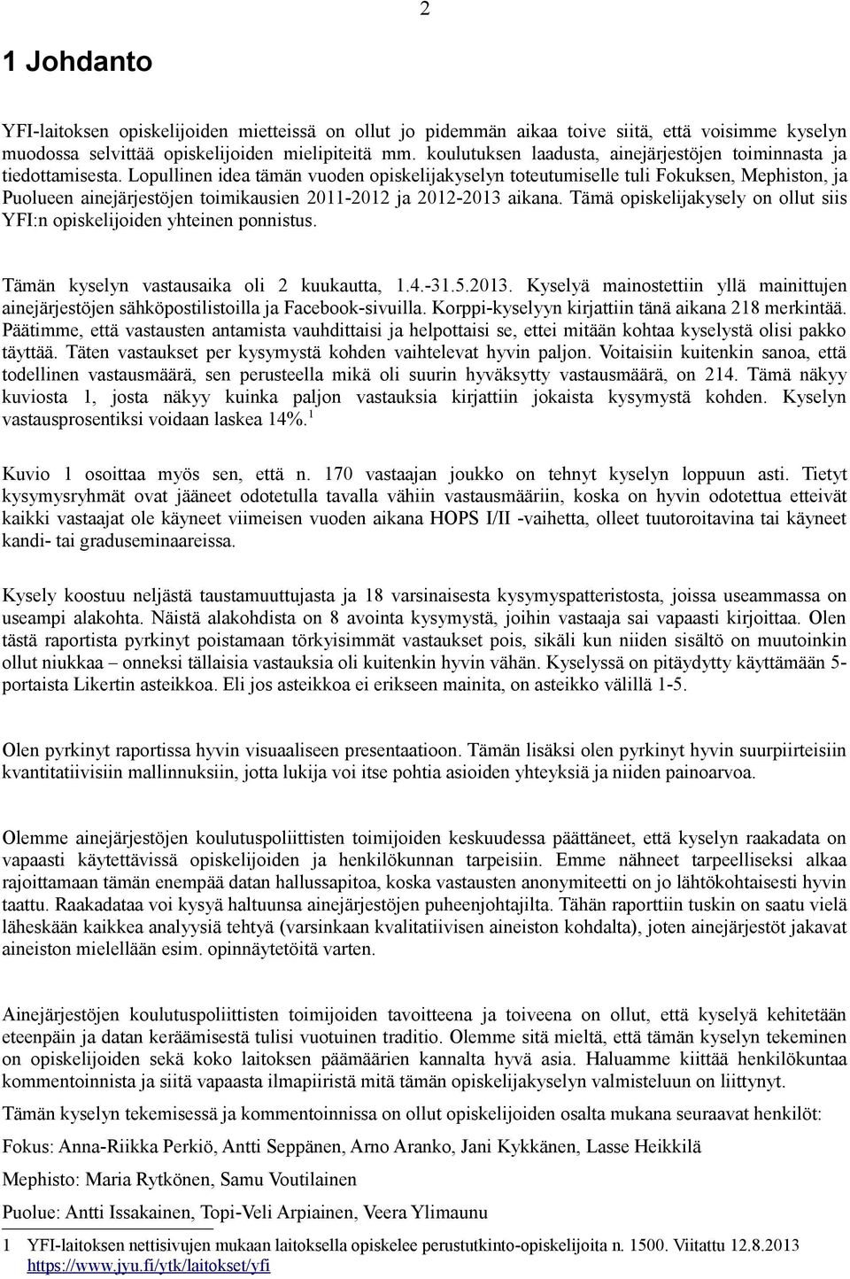 Lopullinen idea tämän vuoden opiskelijakyselyn toteutumiselle tuli Fokuksen, Mephiston, ja Puolueen ainejärjestöjen toimikausien 2011-2012 ja 2012-2013 aikana.