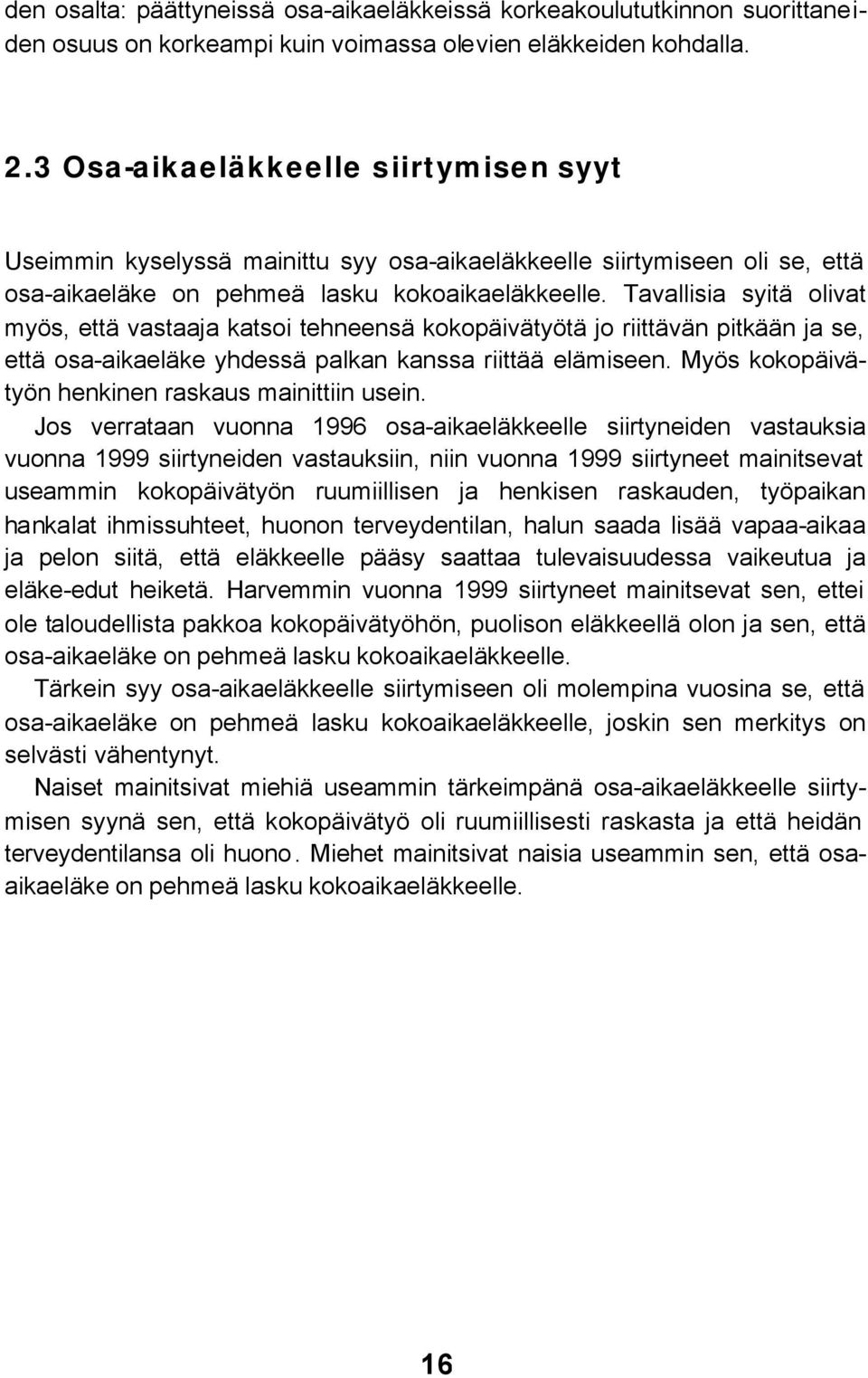 Tavallisia syitä olivat myös, että vastaaja katsoi tehneensä kokopäivätyötä jo riittävän pitkään ja se, että osa-aikaeläke yhdessä palkan kanssa riittää elämiseen.