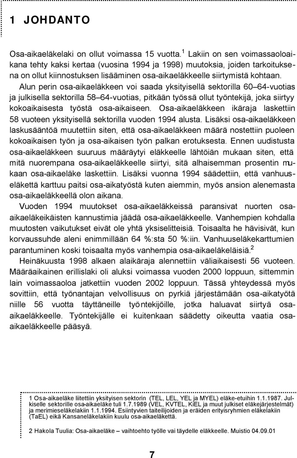 Alun perin osa-aikaeläkkeen voi saada yksityisellä sektorilla 60 64-vuotias ja julkisella sektorilla 58 64-vuotias, pitkään työssä ollut työntekijä, joka siirtyy kokoaikaisesta työstä osa-aikaiseen.