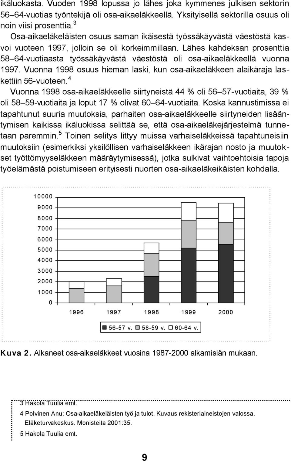 Lähes kahdeksan prosenttia 58 64-vuotiaasta työssäkäyvästä väestöstä oli osa-aikaeläkkeellä vuonna 1997. Vuonna 1998 osuus hieman laski, kun osa-aikaeläkkeen alaikäraja laskettiin 56-vuoteen.