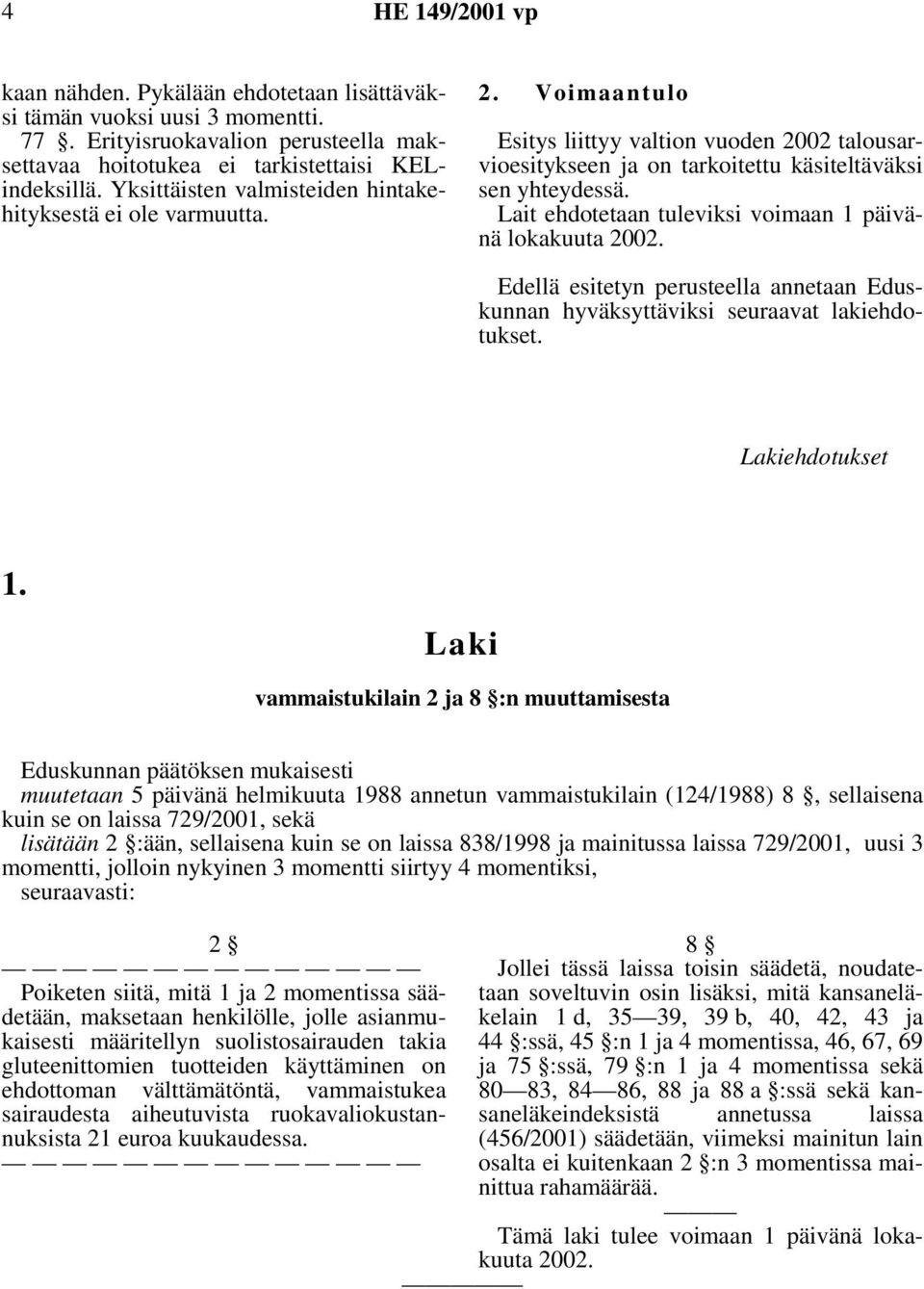 Lait ehdotetaan tuleviksi voimaan 1 päivänä lokakuuta 2002. Edellä esitetyn perusteella annetaan Eduskunnan hyväksyttäviksi seuraavat lakiehdotukset. Lakiehdotukset 1.