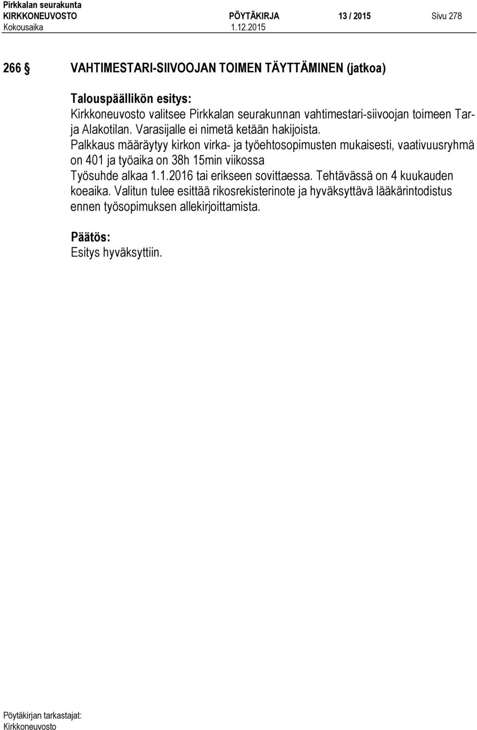 Palkkaus määräytyy kirkon virka- ja työehtosopimusten mukaisesti, vaativuusryhmä on 401 ja työaika on 38h 15min viikossa Työsuhde alkaa 1.1.2016 tai erikseen sovittaessa.