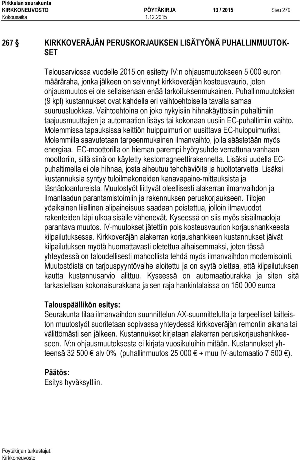 Puhallinmuutoksien (9 kpl) kustannukset ovat kahdella eri vaihtoehtoisella tavalla samaa suuruusluokkaa.