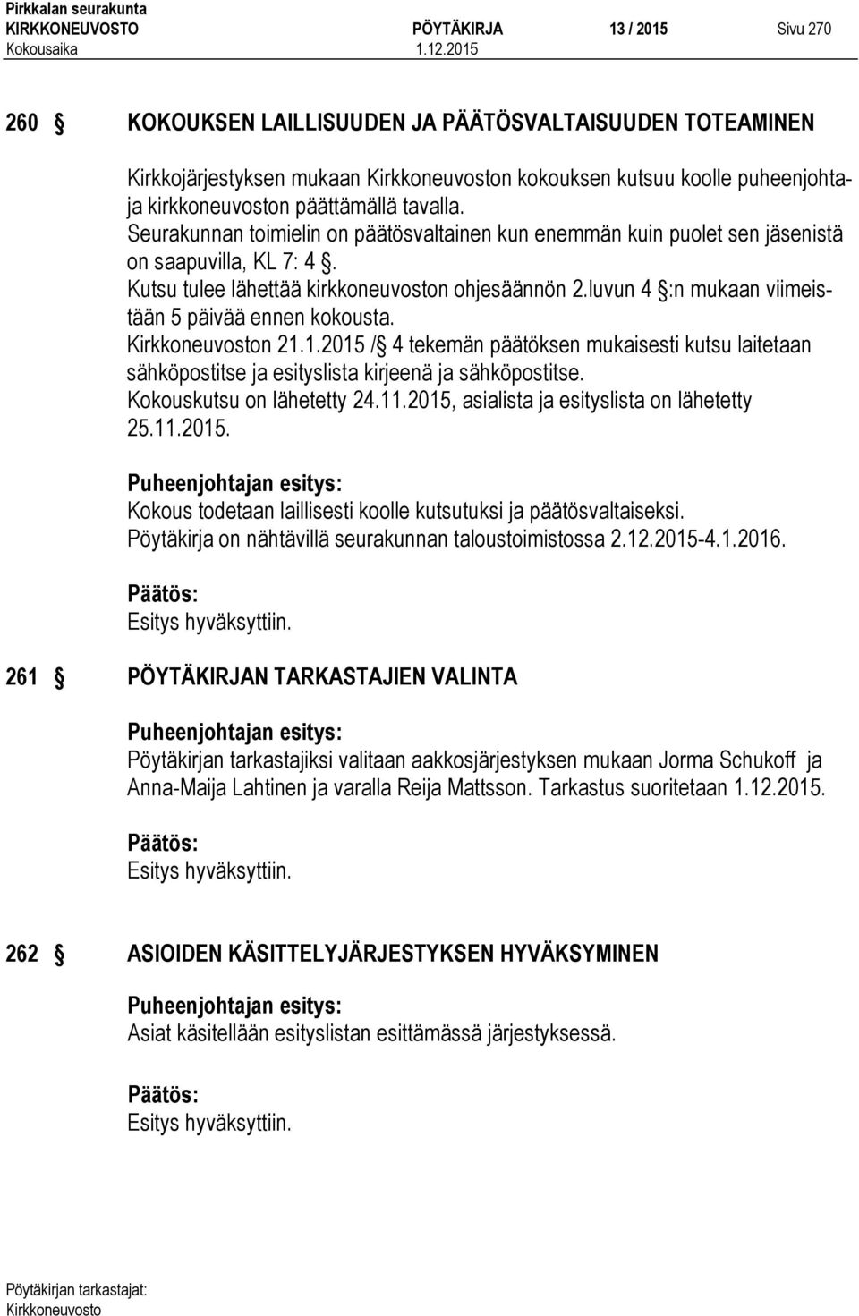 luvun 4 :n mukaan viimeistään 5 päivää ennen kokousta. n 21.1.2015 / 4 tekemän päätöksen mukaisesti kutsu laitetaan sähköpostitse ja esityslista kirjeenä ja sähköpostitse. Kokouskutsu on lähetetty 24.