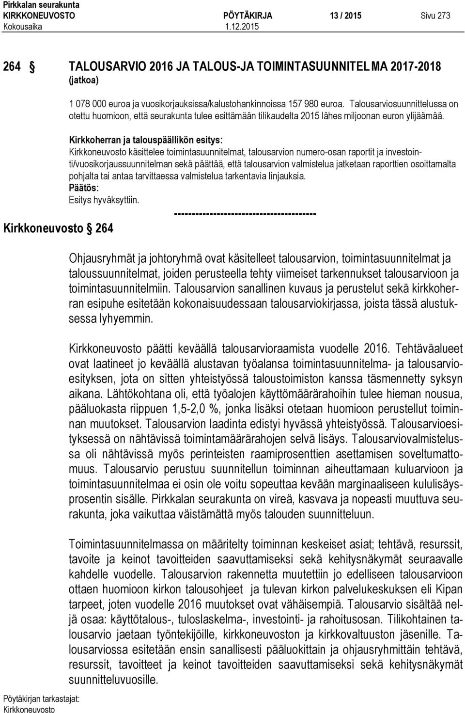 Kirkkoherran ja talouspäällikön esitys: käsittelee toimintasuunnitelmat, talousarvion numero-osan raportit ja investointi/vuosikorjaussuunnitelman sekä päättää, että talousarvion valmistelua