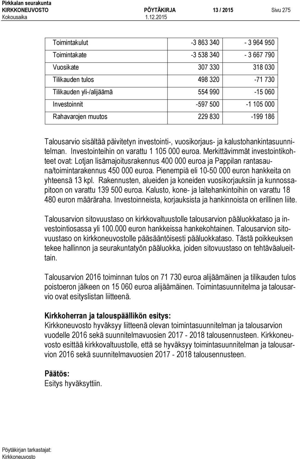 Investointeihin on varattu 1 105 000 euroa. Merkittävimmät investointikohteet ovat: Lotjan lisämajoitusrakennus 400 000 euroa ja Pappilan rantasauna/toimintarakennus 450 000 euroa.