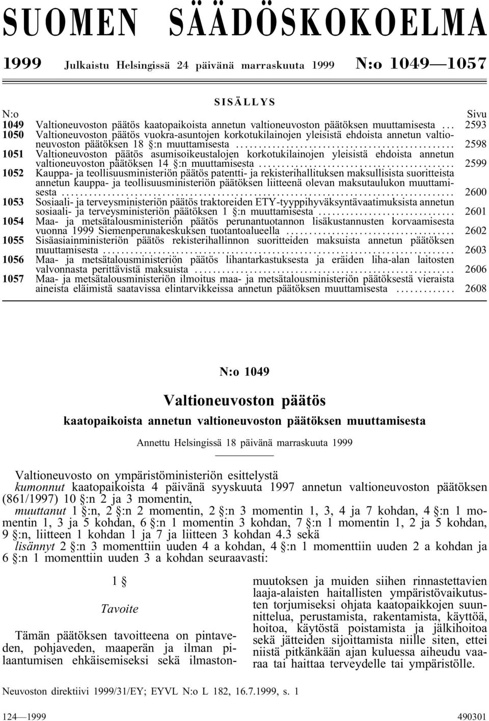 .. 2598 1051 Valtioneuvoston päätös asumisoikeustalojen korkotukilainojen yleisistä ehdoista annetun valtioneuvoston päätöksen 14 :n muuttamisesta.