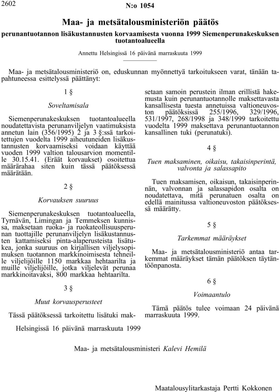 perunanviljelyn vaatimuksista annetun lain (356/1995) 2 ja 3 :ssä tarkoitettujen vuodelta 1999 aiheutuneiden lisäkustannusten korvaamiseksi voidaan käyttää vuoden 1999 valtion talousarvion momentille