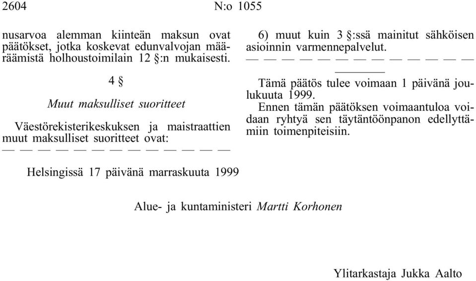 1999 6) muut kuin 3 :ssä mainitut sähköisen asioinnin varmennepalvelut. Tämä päätös tulee voimaan 1 päivänä joulukuuta 1999.