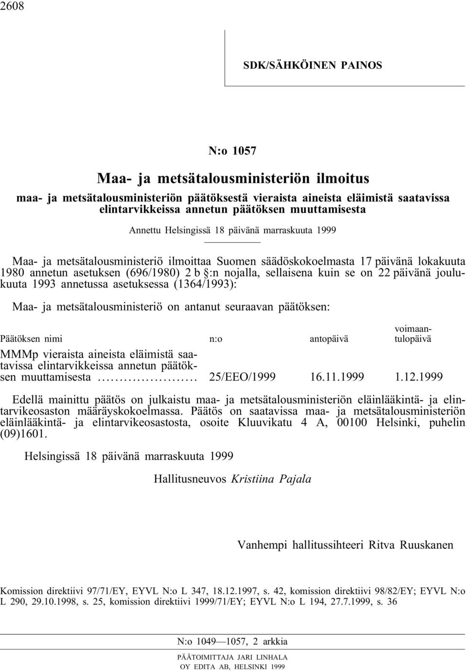 sellaisena kuin se on 22 päivänä joulukuuta 1993 annetussa asetuksessa (1364/1993): Maa- ja metsätalousministeriö on antanut seuraavan päätöksen: Päätöksen nimi n:o antopäivä voimaantulopäivä MMMp