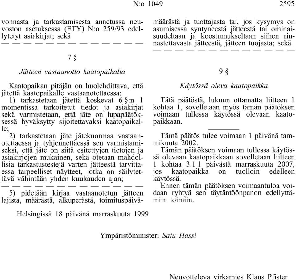 lupapäätöksessä hyväksytty sijoitettavaksi kaatopaikalle; 2) tarkastetaan jäte jätekuormaa vastaanotettaessa ja tyhjennettäessä sen varmistamiseksi, että jäte on siitä esitettyjen tietojen ja