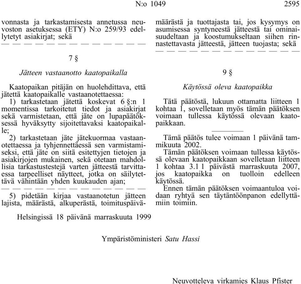 lupapäätöksessä hyväksytty sijoitettavaksi kaatopaikalle; 2) tarkastetaan jäte jätekuormaa vastaanotettaessa ja tyhjennettäessä sen varmistamiseksi, että jäte on siitä esitettyjen tietojen ja